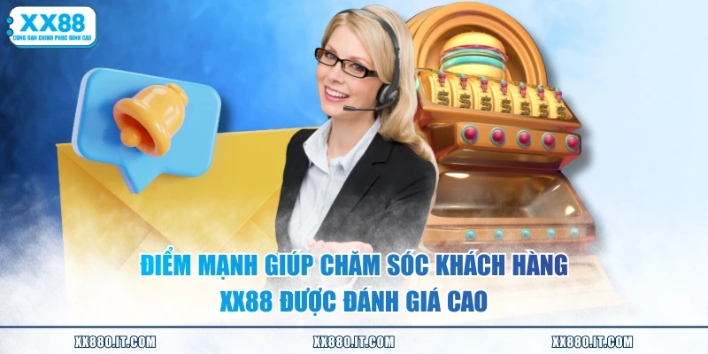 Điểm mạnh giúp chăm sóc khách hàng XX88 được đánh giá cao