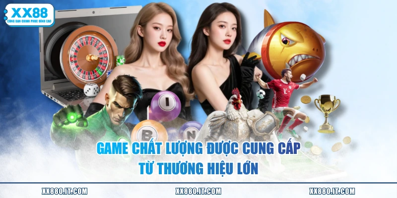 Game chất lượng được cung cấp từ thương hiệu lớn