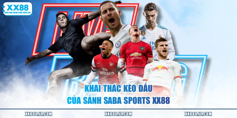 Khai thác kèo đấu của sảnh Saba Sports XX88