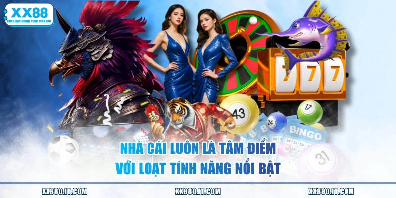 Nhà cái luôn là tâm điểm với loạt tính năng nổi bật