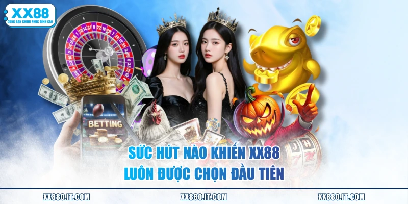 Sức hút nào khiến XX88 luôn được chọn đầu tiên
