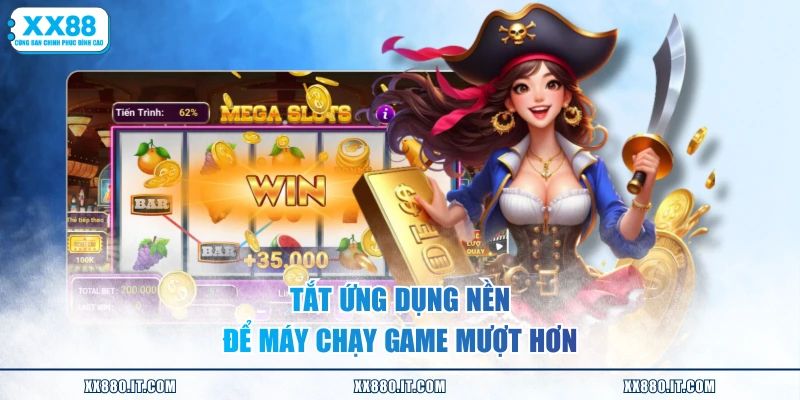 Tắt ứng dụng nền để máy chạy game mượt hơn
