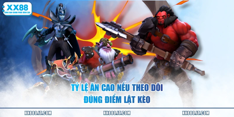 Tỷ lệ ăn cao nếu theo dõi đúng điểm lật kèo